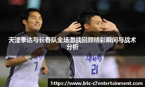 天津泰达与长春队全场激战回顾精彩瞬间与战术分析