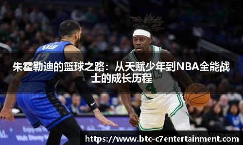 朱霍勒迪的篮球之路：从天赋少年到NBA全能战士的成长历程