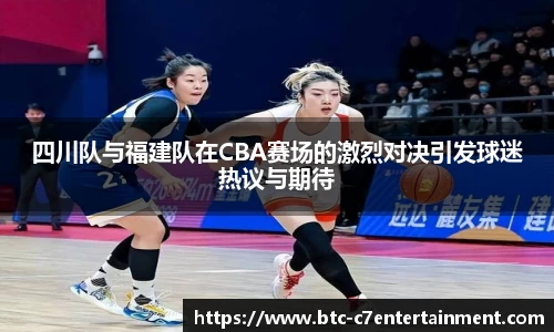 四川队与福建队在CBA赛场的激烈对决引发球迷热议与期待