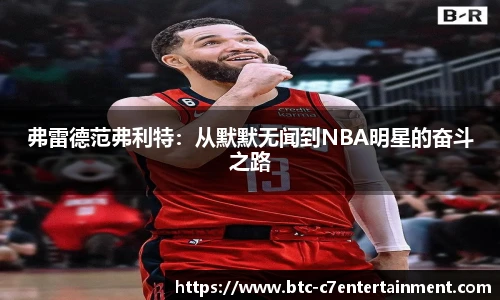 弗雷德范弗利特：从默默无闻到NBA明星的奋斗之路