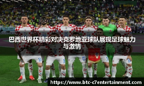 巴西世界杯精彩对决克罗地亚球队展现足球魅力与激情