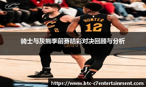 骑士与灰熊季前赛精彩对决回顾与分析