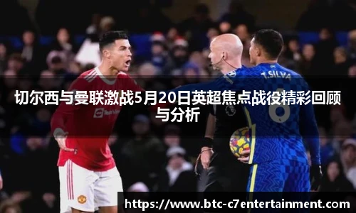切尔西与曼联激战5月20日英超焦点战役精彩回顾与分析