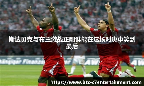 斯达贝克与布兰激战正酣谁能在这场对决中笑到最后