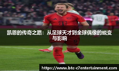 凯恩的传奇之路：从足球天才到全球偶像的蜕变与影响